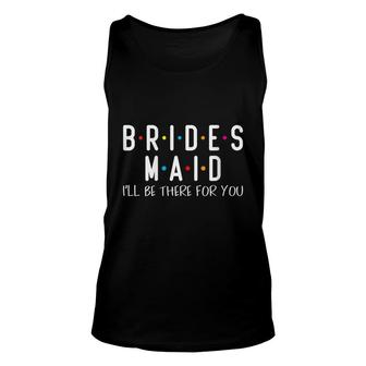 Womens Friends Bridesmaid Ill Be There For You Bridal Party Top Unisex Tank Top - Seseable