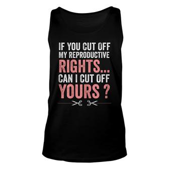 Womens If You Cut Off My Reproductive Rights Can I Cut Off Yours Unisex Tank Top - Thegiftio UK
