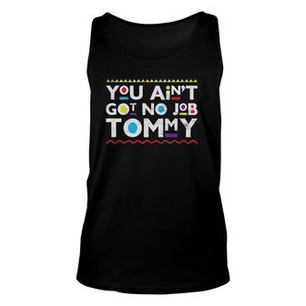 You Aint Got No Job Tommy Throwback 90S Unisex Tank Top | Mazezy