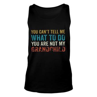 You Cant Tell Me What To Do Youre Not My Grand Child New Mode Unisex Tank Top - Seseable