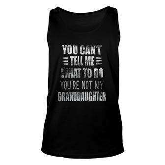 You Cant Tell Me What To Do Youre Not My Granddaughter Special 2022 Gift Unisex Tank Top - Thegiftio