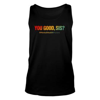 You Good Sis Mental Health Matters Funny Depression Unisex Tank Top - Seseable