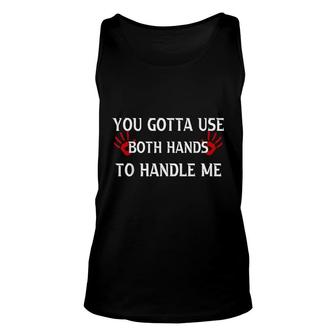 You Gotta Use Both Hands To Handle Me Humor Quote Unisex Tank Top - Seseable