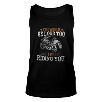 You Should Be Loud Too If I Was Riding You Attractive Gift 2022 Unisex Tank Top - Thegiftio