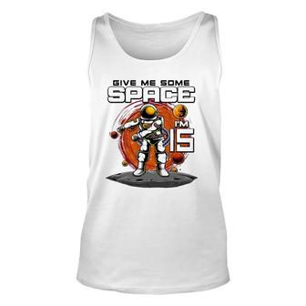 15Th Birthday Astronaut Give Me Some Space Im 15 Years Old Unisex Tank Top - Seseable