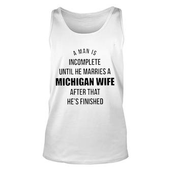 A Man Is Incomplete Until He Marries A Michigan Wife After That Hes Finished Awesome 2022 Gift Unisex Tank Top - Thegiftio
