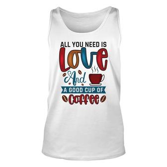 All You Need Is Love And A Good Cup Of Coffee New Unisex Tank Top - Seseable