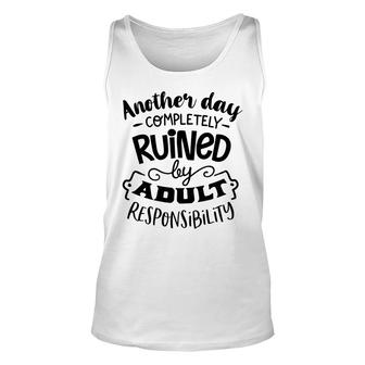 Another Day Completely Ruined By Adult Responsibility Sarcastic Funny Quote Black Color Unisex Tank Top - Seseable
