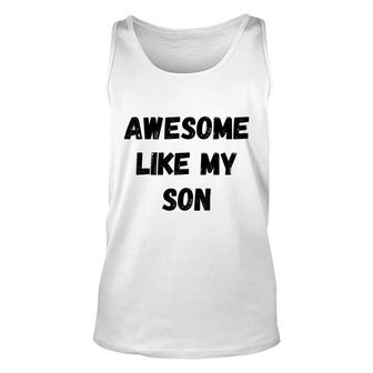 Awesome Like My Son Funny Fathers Day Mothers Day Unisex Tank Top - Seseable