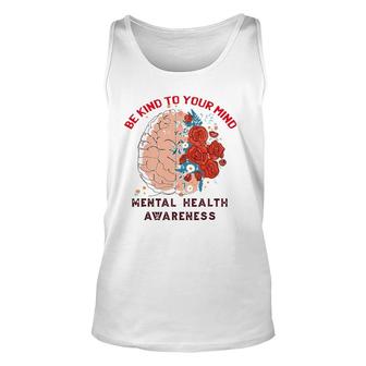 Be Kind To Your Mind Mental Health Awareness Matters Gifts Unisex Tank Top - Seseable