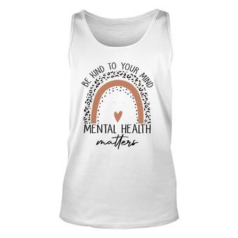 Be Kind To Your Mind Mental Health Matters Mental Health Awareness Unisex Tank Top - Seseable
