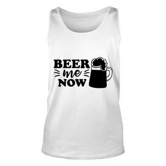 Beer Me Now Drink Me Now Gift For Beer Lover Unisex Tank Top - Seseable