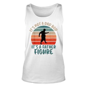 Dad Bod Fathers Day Its Not A Dad Bod Its Father Figure Unisex Tank Top - Seseable