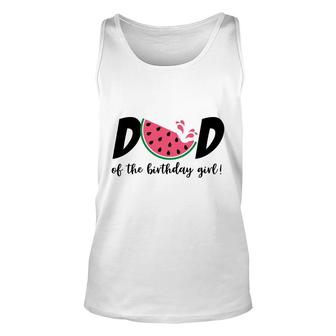 Dad Of The Birthday Girl With Delicious Watermelon Unisex Tank Top - Seseable
