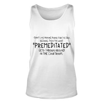 Dont Like Making Plans For The Day The Word Premeditated Attractive Gift 2022 Unisex Tank Top - Thegiftio