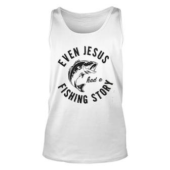 Even Jesus Had A Fishing Story New Trend 2022 Unisex Tank Top - Seseable