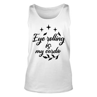 Eye Rolling Is My Cardio Sarcastic Funny Quote Unisex Tank Top - Seseable