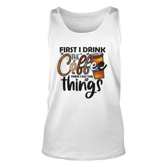First I Drink The Coffee Then I Do The Things Coffee Classic Tank Top | Mazezy