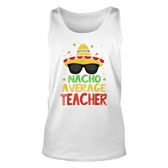 Funny Cinco De Mayo Nacho Average Teacher Mexican Fiesta Unisex Tank Top - Seseable
