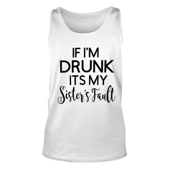 Graphic If I Am Drunk Sister Fault Quotes Unisex Tank Top - Seseable