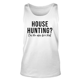 House Hunting Im The App For That Real Estate Agent Unisex Tank Top - Seseable