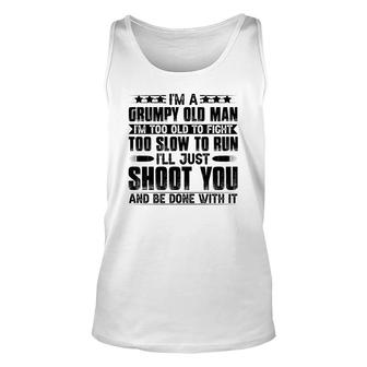 I Am A Grumpy Old Man I Am Too Old To Fight Too Slow To Run So I Will Just Shoot You Unisex Tank Top - Seseable