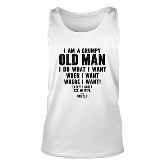 I Am A Grumpy Old Man I Do What I Want Every Time And Everywhere Except I Gotta Ask My Wife Unisex Tank Top - Seseable