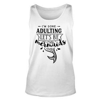I Am Done Adulting Lets Be Mermaids Funny Unisex Tank Top - Seseable
