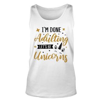 I Am Done Adulting Lets Be Unicorns Cute Gift Idea Unisex Tank Top - Seseable