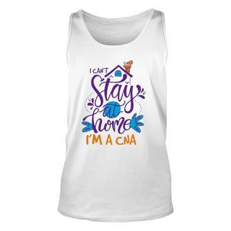 I Cant Not Stay Home Nurse Cna Nursing Profession Proud Unisex Tank Top - Seseable