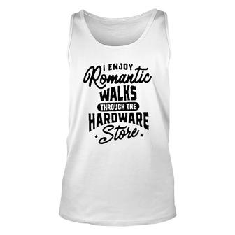 I Enjoy Romantic Walks Through The Hardware Store Attractive Gift 2022 Unisex Tank Top - Thegiftio