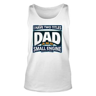 I Have Two Titles Dad And Small Engine Repair Guy Unisex Tank Top - Seseable