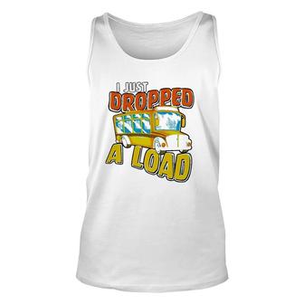 I Just Dropped A Load School Bus Driver Unisex Tank Top - Seseable