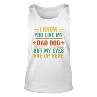 I Know You Like My Dad Bod But My Eyes Are Up Here Unisex Tank Top - Seseable