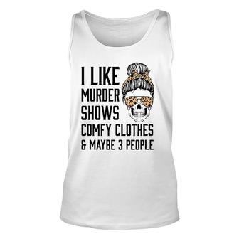 I Like Murder Shows Comfy Clothes And Maybe 3 People Leopard Unisex Tank Top - Seseable