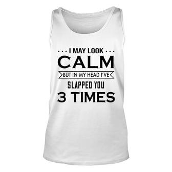 I May Look Calm But In My Head I’Ve Slapped You 3 Times Unisex Tank Top - Thegiftio UK