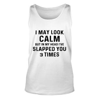 I May Look Calm But In My Head Ive Slapped You 3 Times V3 Unisex Tank Top - Thegiftio UK