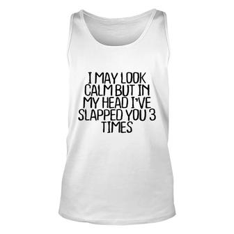I May Look Calm But In My Head Ive Slapped You 3 Times V4 Unisex Tank Top - Thegiftio UK