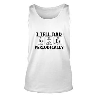 I Tell Dad Jokes Periodically Chemistry Funny Fathers Gift Unisex Tank Top - Seseable