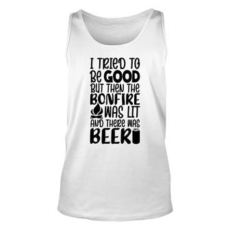 I Tried To Be Good But Then The Bonfire Was Lit And There Was Beer Unisex Tank Top - Seseable