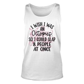 I Wish I Was An Octopus So I Could Slap 8 People At Once Unisex Tank Top - Seseable