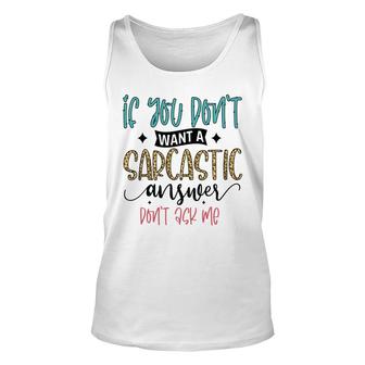 If You Dont Want A Sarcastic Answer Dont Ask Me Funny Quote Unisex Tank Top - Seseable