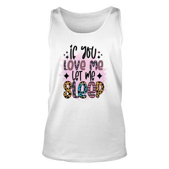 If You Love Me Let Me Sleep Sarcastic Funny Quote Unisex Tank Top - Seseable