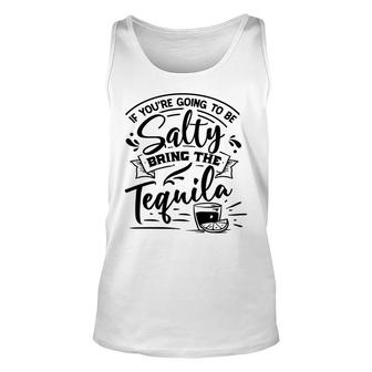 If Youre Going To Be Salty Bring The Tequila Sarcastic Funny Quote Black Color Unisex Tank Top - Seseable