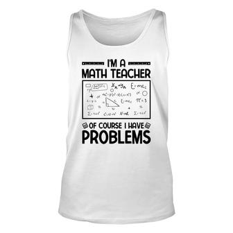 Im A Math Teacher Of Course I Have Problems Black Version Unisex Tank Top - Seseable