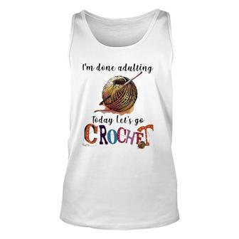 Im Done Adulting Today Lets Go Crochet Unisex Tank Top - Seseable