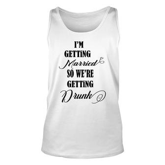 Im Getting Married So We Are Getting Drunk Black Unisex Tank Top - Seseable