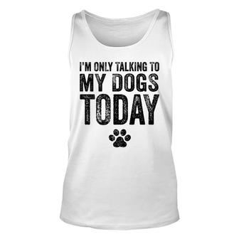 Im Only Talking To My Dogs Today Dog Lover Funny Vintage Unisex Tank Top - Seseable