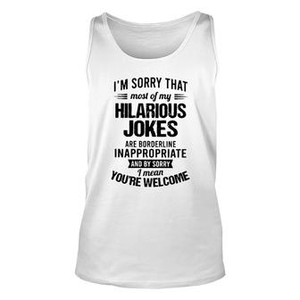 Im Sorry That Most Of My Hilarious Jokes Are Borderline Inappropriate 2022 Trend Unisex Tank Top - Seseable