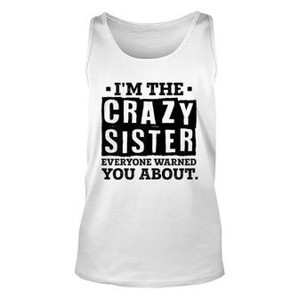 Im The Crazy Sister Everyone Warned You About Sister Love Unisex Tank Top - Seseable
